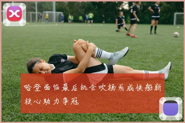 哈登面临最后机会吹杨或成快船新核心助力争冠